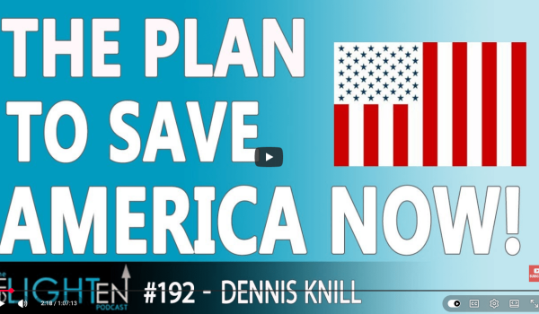 The Plan to Save America Now - #192 - Dennis Knill